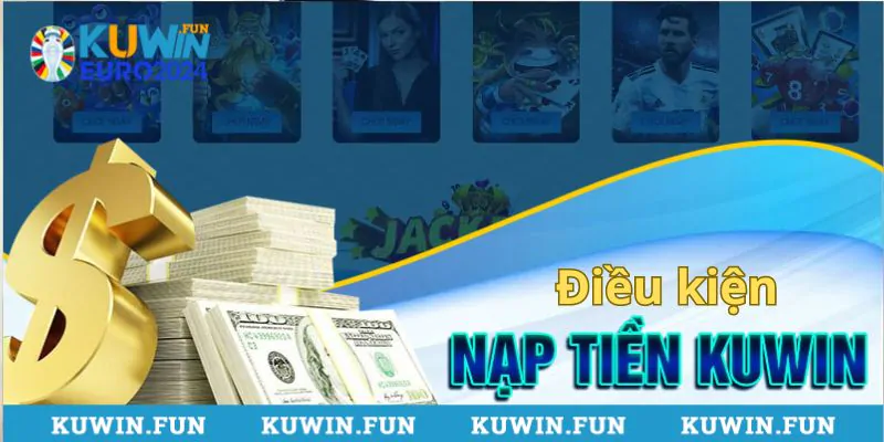 Nạp tiền Kuwin cần đáp ứng điều kiện gì?